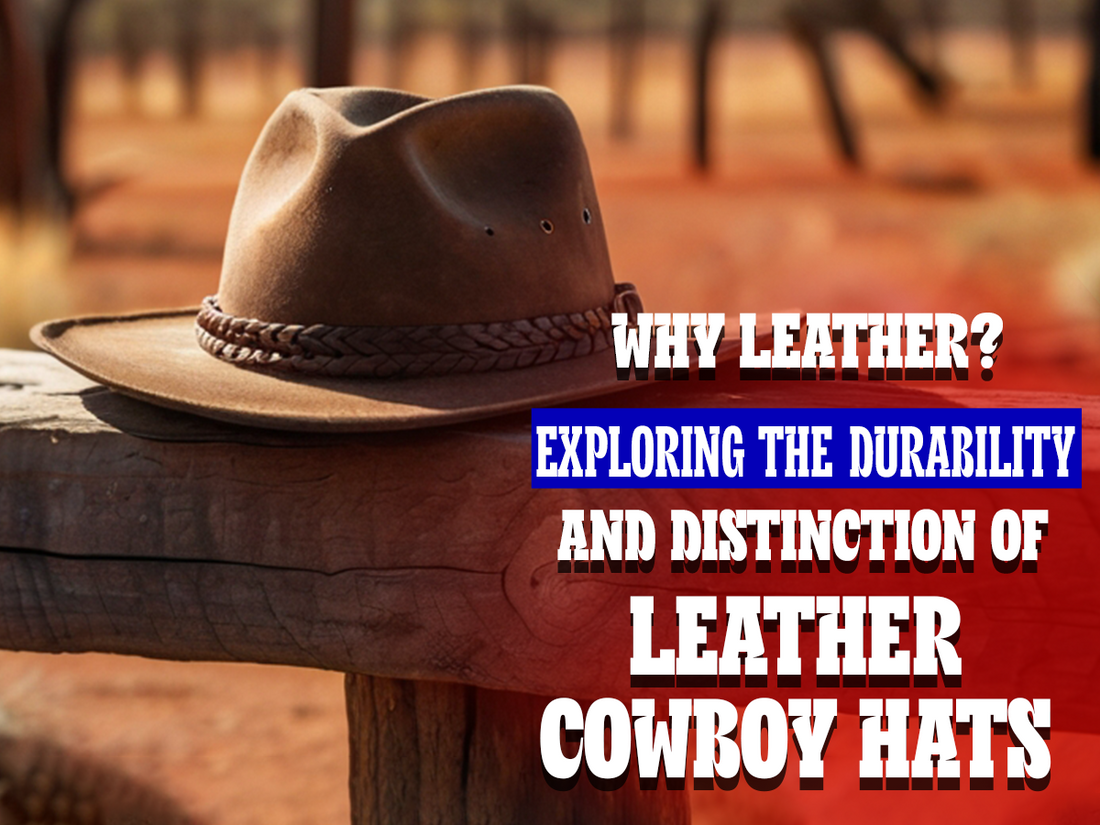 Why Leather? Exploring the Durability and Distinction of Leather Cowboy Hats