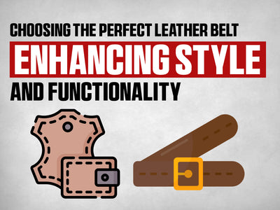 Choosing the Perfect Leather Belt: Enhancing Style and Functionality